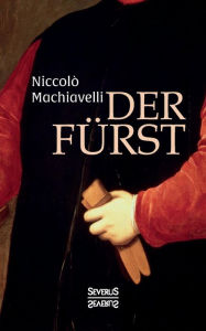 Title: Der Fürst: Nebst einer authentischen Beilage. Übersetzt von Gottlob Regis, Author: Niccolò Machiavelli