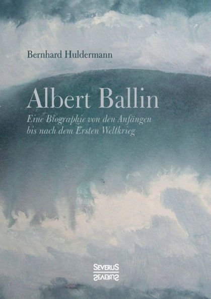 Albert Ballin: Eine Biographie von den Anf�ngen bis nach dem Ersten Weltkrieg