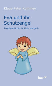 Title: Eva und ihr Schutzengel: Engelgeschichte für klein und groß, Author: Klaus-Peter Kuhlmey