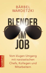 Title: Blender im Job: Vom klugen Umgang mit narzisstischen Chefs, Kollegen und Mitarbeitern, Author: Bärbel Wardetzki