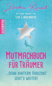 Title: Mutmachbuch für Träumer: Denn hinterm Horizont geht's weiter!, Author: Beatrice Reszat