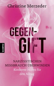 Title: Gegengift: Narzisstischen Missbrauch überwinden und heilen, Author: Christine Merzeder