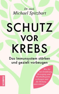 Title: Schutz vor Krebs: Das Immunsystem stärken und gezielt vorbeugen, Author: Michael Spitzbart