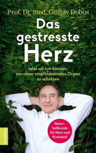 Title: Das gestresste Herz: Was wir tun können, um unser empfindsamstes Organ zu schützen, Author: Gustav Dobos