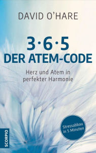 Title: 3/6/5 - Der Atem-Code: Herz und Atem in perfekter Harmonie - Stressabbau in 5 Minuten, Author: David O'Hare