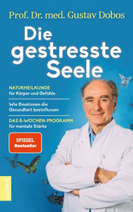 Title: Die gestresste Seele: Naturheilkunde für Körper und Gefühle - Wie Emotionen die Gesundheit beeinflussen - Das 8-Wochen-Programm für mentale Stärke, Author: Gustav Dobos