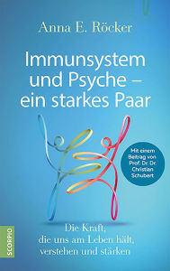 Title: Immunsystem und Psyche - ein starkes Paar: Die Kraft, die uns am Leben hält, verstehen und stärken - Mit einem Beitrag von Prof. Dr. Dr. Christian Schubert, Author: Anna E. Röcker