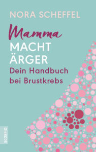 Title: Mamma macht Ärger: Dein Handbuch bei Brustkrebs, Author: Nora Scheffel