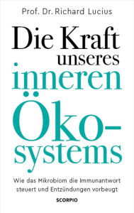 Title: Die Kraft unseres inneren Ökosystems: Wie das Mikrobiom die Immunantwort steuert und Entzündungen vorbeugt, Author: Richard Lucius