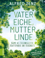 Title: Vater Eiche, Mutter Linde: Bäume als Seelenbegleiter, Kraftspender und Verbündete - Aktualisierte Neuauflage, Author: Alfred Zenz
