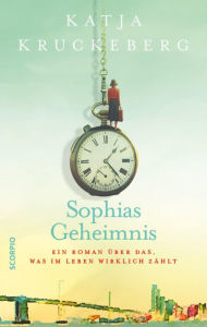 Title: Sophias Geheimnis: Ein Roman über das, was im Leben wirklich zählt, Author: Katja Kruckeberg