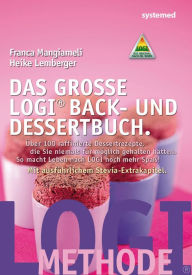 Title: Das große LOGI-Back- und Dessertbuch: Über 100 raffierte Dessertrezepte, die Sie niemals für möglich gehalten hätten. So macht Leben nach LOGI noch mehr Spaß! Mit ausführlichem Stevia-Extrakapitel., Author: Franca Mangiameli