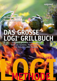 Title: Das große LOGI-Grillbuch: 120 heiß geliebte Grillrezepte rund um Gemüse, Fisch und Fleisch, Author: Heike Lemberger