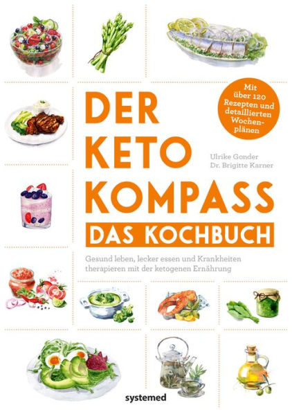 Der Keto-Kompass - Das Kochbuch: Gesund leben, lecker essen und Krankheiten therapieren mit der ketogenen Ernährung. Mit über 120 Rezepten und detaillierten Wochenplänen