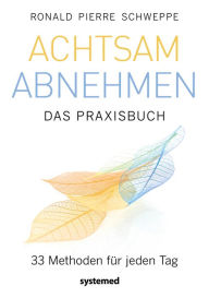 Title: Achtsam abnehmen - Das Praxisbuch: 33 Methoden für jeden Tag, Author: Ronald Pierre Schweppe