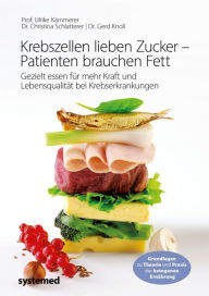 Title: Krebszellen lieben Zucker - Patienten brauchen Fett: Gezielt essen für mehr Kraft und Lebensqualität bei Krebserkrankungen, Author: Ulrike Kämmerer