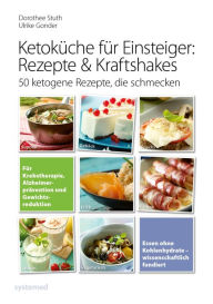 Title: Ketoküche für Einsteiger: Rezepte & Kraftshakes: 50 ketogene Rezepte, die schmecken, Author: Ulrike Gonder