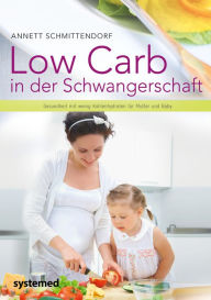 Title: Low Carb in der Schwangerschaft: Gesundheit mit wenig Kohlenhydraten für Mutter und Baby, Author: Annett Schmittendorf