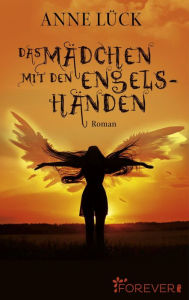 Title: Das Mädchen mit den Engelshänden: Roman, Author: Anne Lück