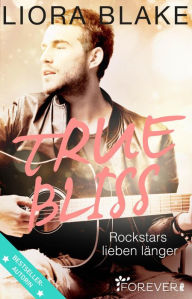 Title: True Bliss: Rockstars lieben länger, Author: Liora Blake