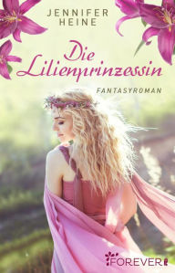 Title: Die Lilienprinzessin: Fantasyroman, Author: Jennifer Heine