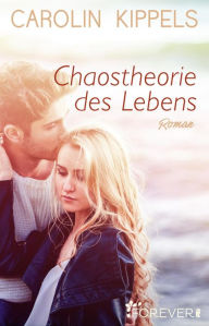 Title: Chaostheorie des Lebens: Roman, Author: Carolin Kippels