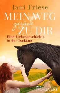 Title: Mein Weg zurück zu dir: Eine Liebesgeschichte in der Toskana, Author: Jani Friese