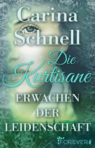 Title: Die Kurtisane: Erwachen der Leidenschaft, Author: Carina Schnell