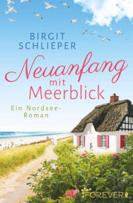 Title: Neuanfang mit Meerblick: Ein Nordsee-Roman, Author: Birgit Schlieper