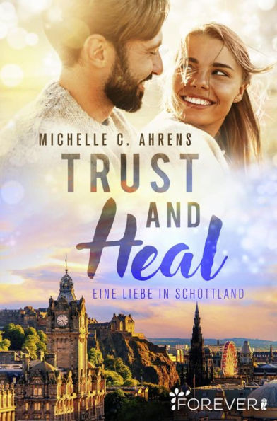 Trust and Heal: Eine Liebe in Schottland Ein Neustart und die Chance auf die große Liebe - der Auftakt der romantischen Trust-Reihe