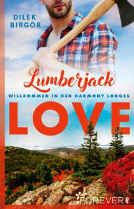 Title: Lumberjack Love: Willkommen in den Harmony Lodges Kleine Stadt, große Liebe, Author: Dilek Birgör