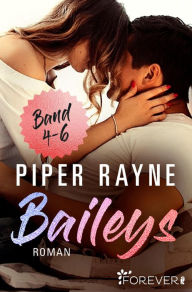 Title: Baileys Band 4-6: Sammelband Romantische Unterhaltung mit viel Charme, Witz und Leidenschaft: Band 4-6 der erfolgreichen Baileys-Serie von Piper Rayne, Author: Piper Rayne