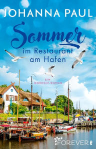 Title: Sommer im Restaurant am Hafen: Ein Nordsee-Roman Ein kleiner Laden, eine neue Liebe und ganz viel Meer, Author: Johanna Paul