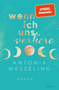 Title: Wenn ich uns verliere: Roman »Eine Herzensempfehlung.« Spiegel-Bestsellerautorin Ava Reed, Author: Antonia Wesseling