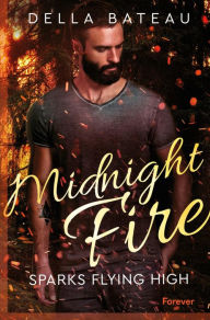 Title: Midnight Fire: Sparks flying high Firefighter und Second Chance-Love vor der traumhaften Kulisse Westkanadas, Author: Della Bateau