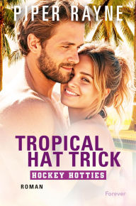 Title: Tropical Hat Trick: Roman Der Sneak Peak zu den neuen Bänden der spicy Hockey-Romance-Reihe von Piper Rayne, Author: Piper Rayne