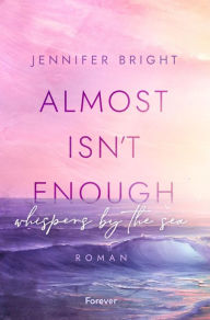 Title: Almost isn't enough. Whispers by the Sea: Roman Dramatische New Adult mit Farbschnitt in der ersten Auflage, Author: Jennifer Bright