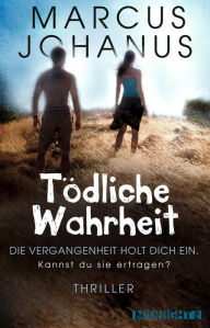 Title: Tödliche Wahrheit: Die Vergangenheit holt dich ein. Kannst du sie ertragen?, Author: Marcus Johanus