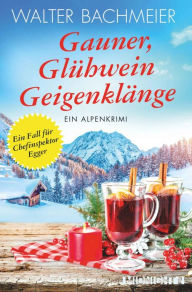 Title: Gauner, Glühwein, Geigenklänge: Ein Alpenkrimi, Author: Walter Bachmeier