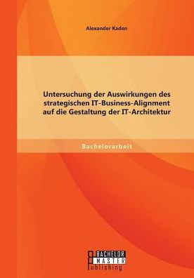 Untersuchung der Auswirkungen des strategischen IT-Business-Alignment auf die Gestaltung der IT-Architektur