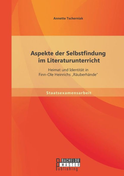 Aspekte der Selbstfindung im Literaturunterricht: Heimat und Identitï¿½t in Finn-Ole Heinrichs "Rï¿½uberhï¿½nde"