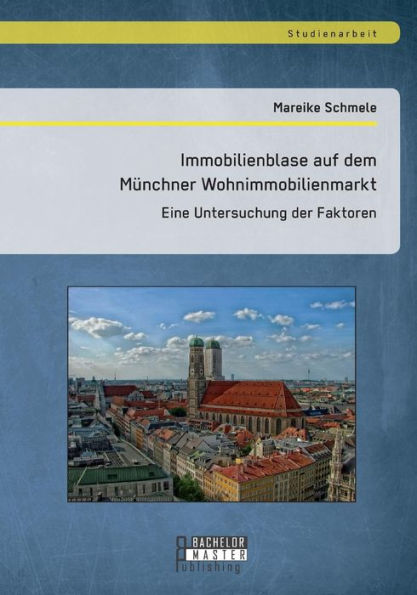 Immobilienblase auf dem Mï¿½nchner Wohnimmobilienmarkt: Eine Untersuchung der Faktoren