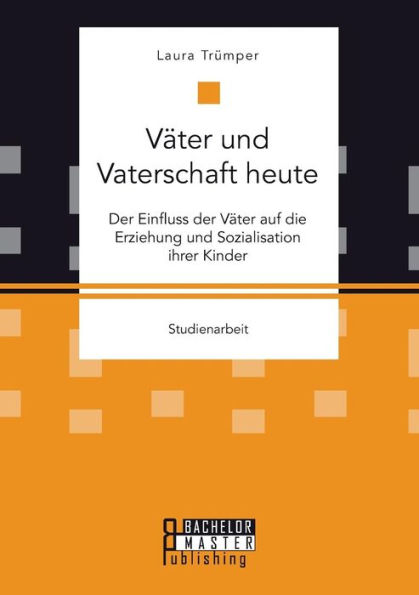 Vï¿½ter und Vaterschaft heute: Der Einfluss der Vï¿½ter auf die Erziehung und Sozialisation ihrer Kinder