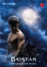 Title: Der Gefährte des Wolfes: Tristan, Author: Rhianne Aile