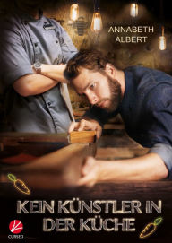 Title: Kein Künstler in der Küche, Author: Annabeth Albert