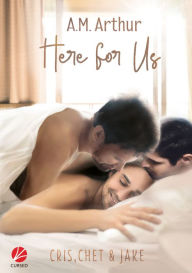 Title: Here for us - Cris, Chet & Jake, Author: A.M. Arthur