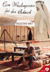 Title: Ein Wüstenprinz für den Scheich, Author: Felicitas Ivey