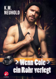 Title: Wenn Cole ein Rohr verlegt, Author: K.M. Neuhold