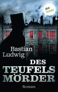 Title: Des Teufels Mörder: Roman, Author: Bastian Ludwig