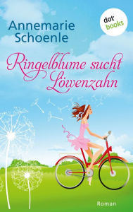 Title: Ringelblume sucht Löwenzahn: Roman, Author: Annemarie Schoenle